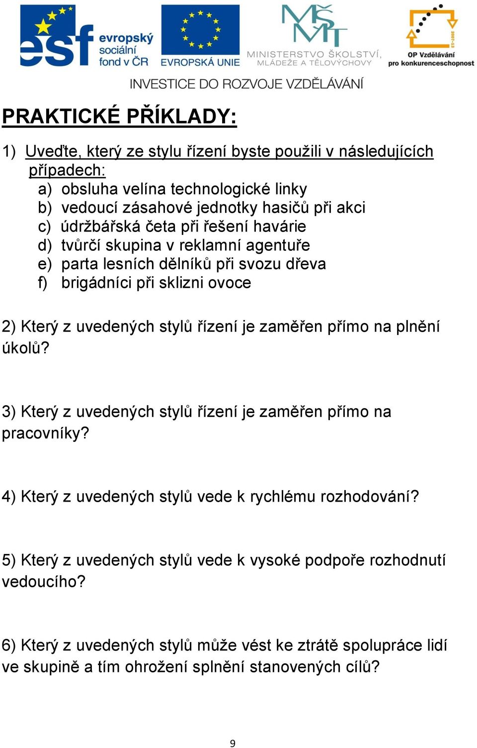 stylů řízení je zaměřen přímo na plnění úkolů? 3) Který z uvedených stylů řízení je zaměřen přímo na pracovníky? 4) Který z uvedených stylů vede k rychlému rozhodování?