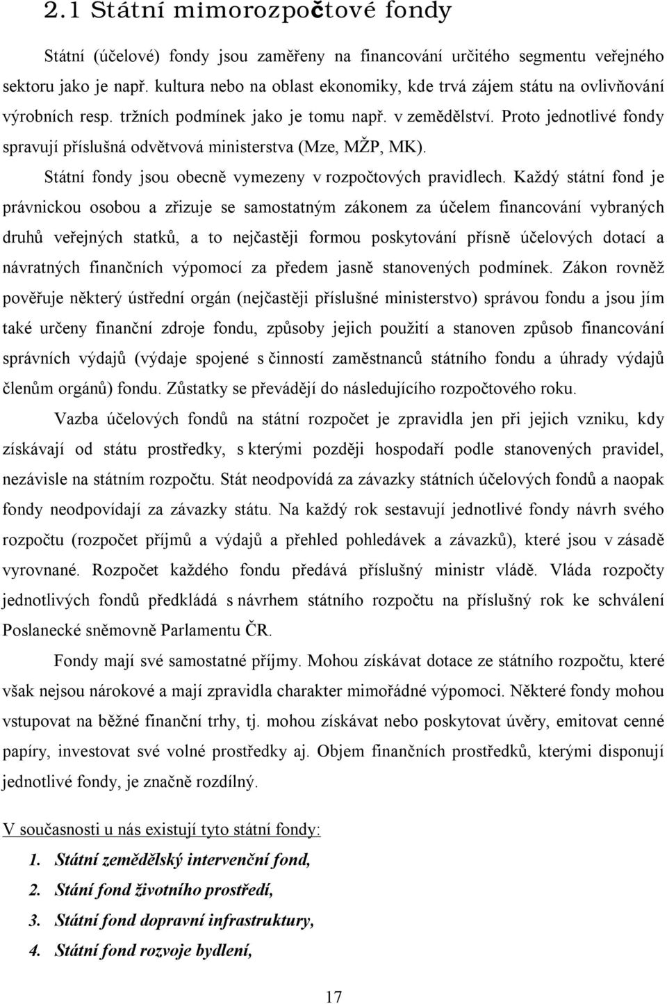 Proto jednotlivé fondy spravují příslušná odvětvová ministerstva (Mze, MŽP, MK). Státní fondy jsou obecně vymezeny v rozpočtových pravidlech.