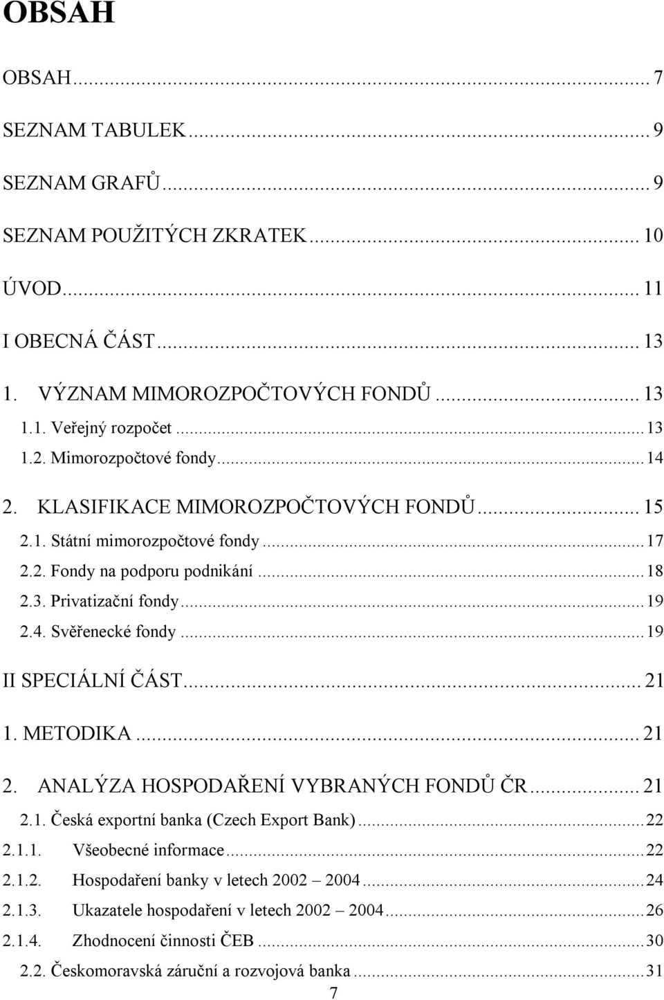 ..19 II SPECIÁLNÍ ČÁST...21 1. METODIKA...21 2. ANALÝZA HOSPODAŘENÍ VYBRANÝCH FONDŮ ČR...21 2.1. Česká exportní banka (Czech Export Bank)...22 2.1.1. Všeobecné informace...22 2.1.2. Hospodaření banky v letech 2002 2004.