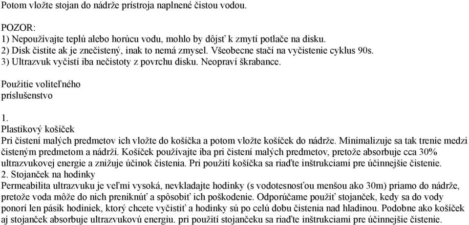 Použitie voliteľného príslušenstvo 1. Plastikový košíček Pri čistení malých predmetov ich vložte do košíčka a potom vložte košíček do nádrže.