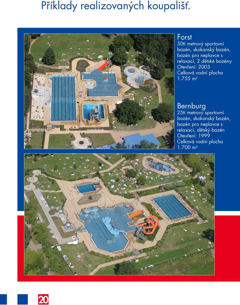 relaxací, 2 dětské bazény Otevření: 2003 Celková vodní plocha 1.