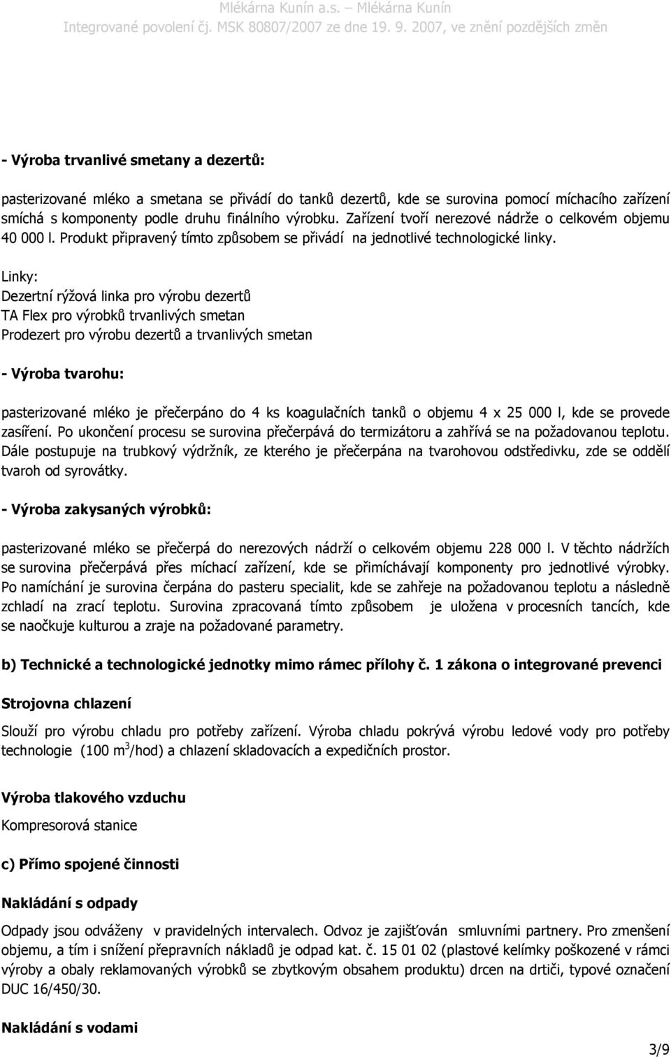 Linky: Dezertní rýžová linka pro výrobu dezertů TA Flex pro výrobků trvanlivých smetan Prodezert pro výrobu dezertů a trvanlivých smetan - Výroba tvarohu: pasterizované mléko je přečerpáno do 4 ks