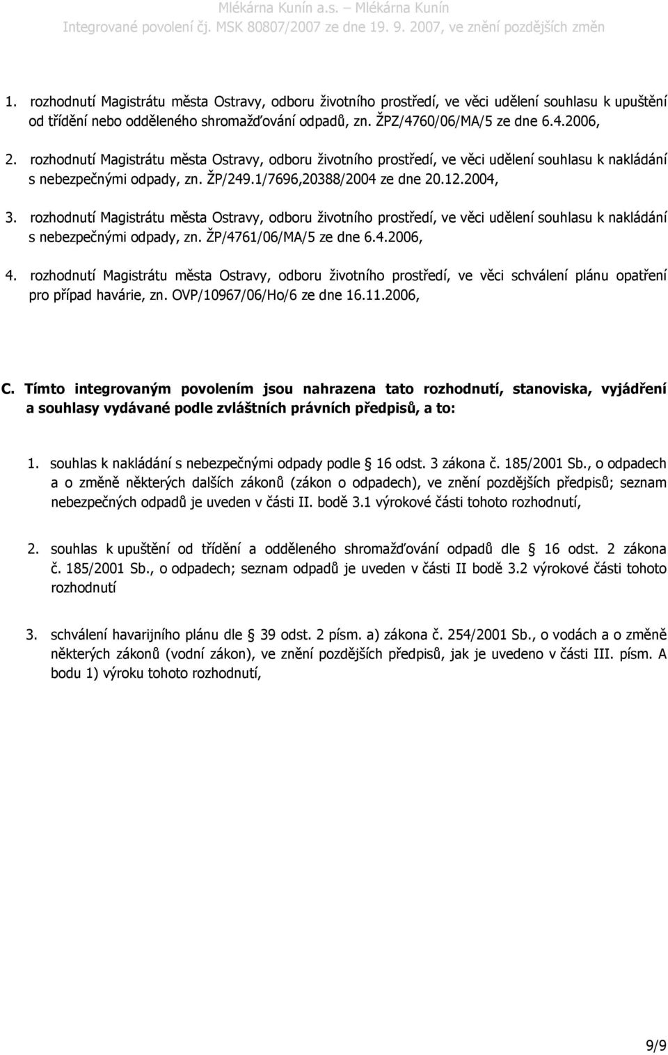 rozhodnutí Magistrátu města Ostravy, odboru životního prostředí, ve věci udělení souhlasu k nakládání s nebezpečnými odpady, zn. ŽP/4761/06/MA/5 ze dne 6.4.2006, 4.