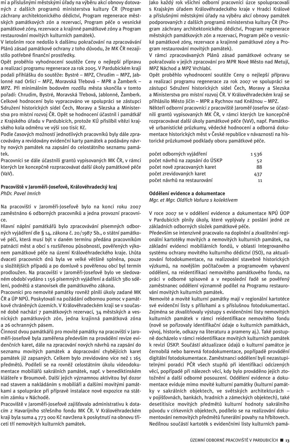 V leto ním roce nedo lo k dal ímu pokraãování na zpracovávání PlánÛ zásad památkové ochrany z toho dûvodu, Ïe MK âr nezajistilo potfiebné finanãní prostfiedky.