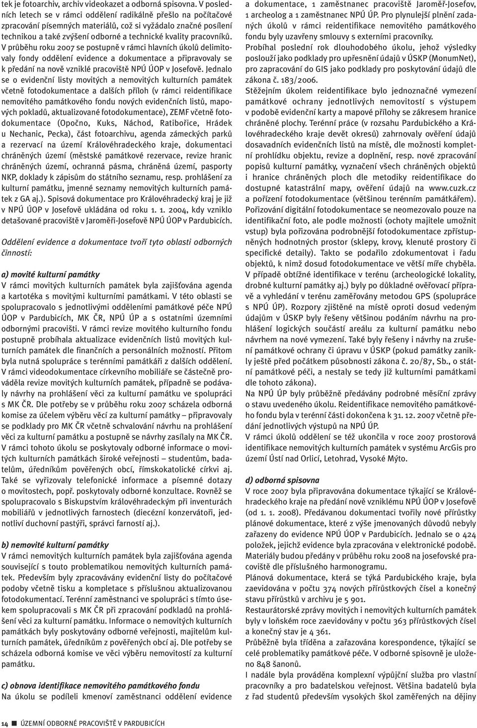 V prûbûhu roku 2007 se postupnû v rámci hlavních úkolû delimitovaly fondy oddûlení evidence a dokumentace a pfiipravovaly se k pfiedání na novû vzniklé pracovi tû NPÚ ÚOP v Josefovû.