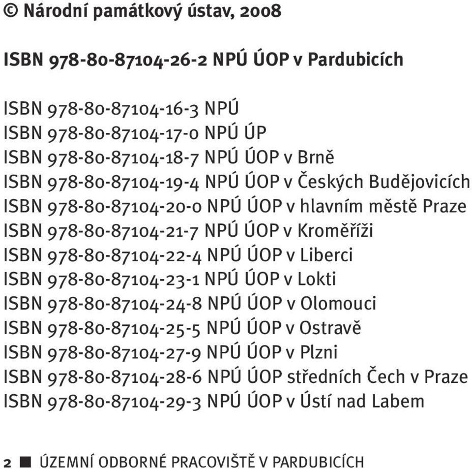 978-80-87104-22-4 NPÚ ÚOP v Liberci ISBN 978-80-87104-23-1 NPÚ ÚOP v Lokti ISBN 978-80-87104-24-8 NPÚ ÚOP v Olomouci ISBN 978-80-87104-25-5 NPÚ ÚOP v Ostravû ISBN