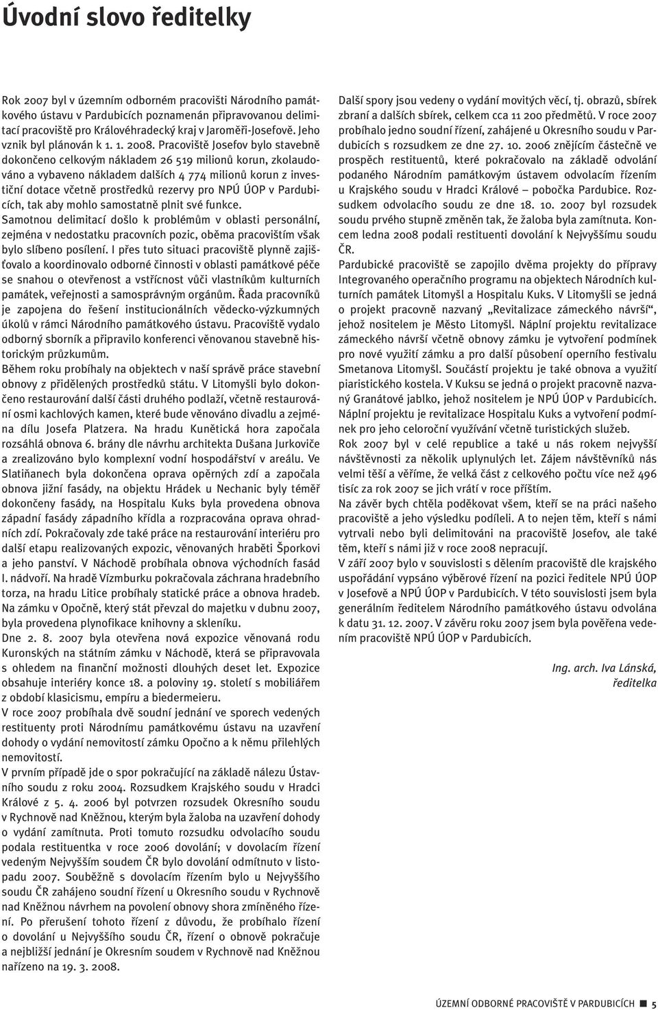 Pracovi tû Josefov bylo stavebnû dokonãeno celkov m nákladem 26 519 milionû korun, zkolaudováno a vybaveno nákladem dal ích 4 774 milionû korun z investiãní dotace vãetnû prostfiedkû rezervy pro NPÚ