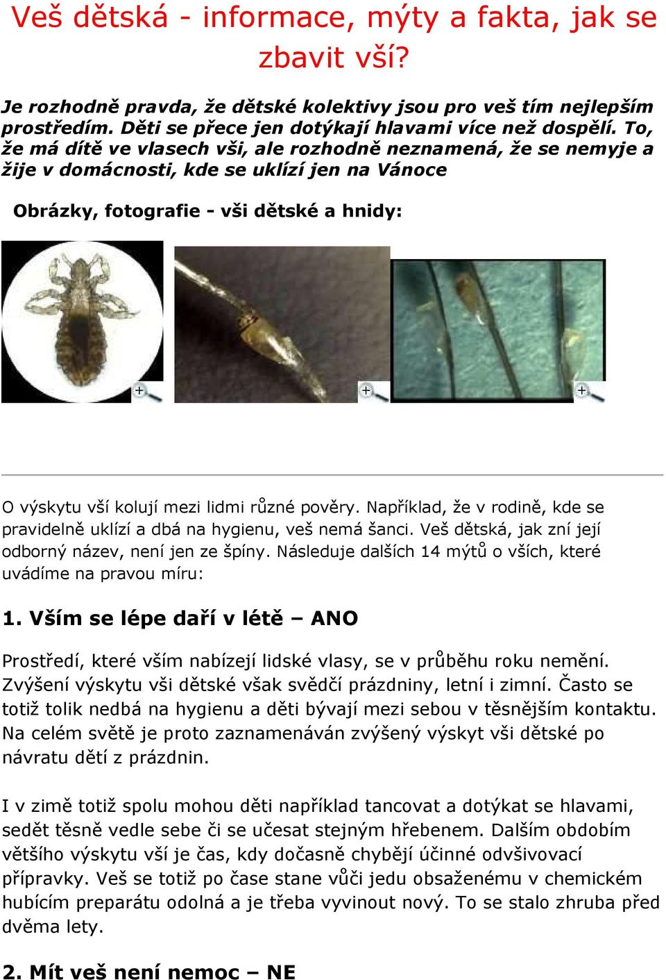 pověry. Například, že v rodině, kde se pravidelně uklízí a dbá na hygienu, veš nemá šanci. Veš dětská, jak zní její odborný název, není jen ze špíny.