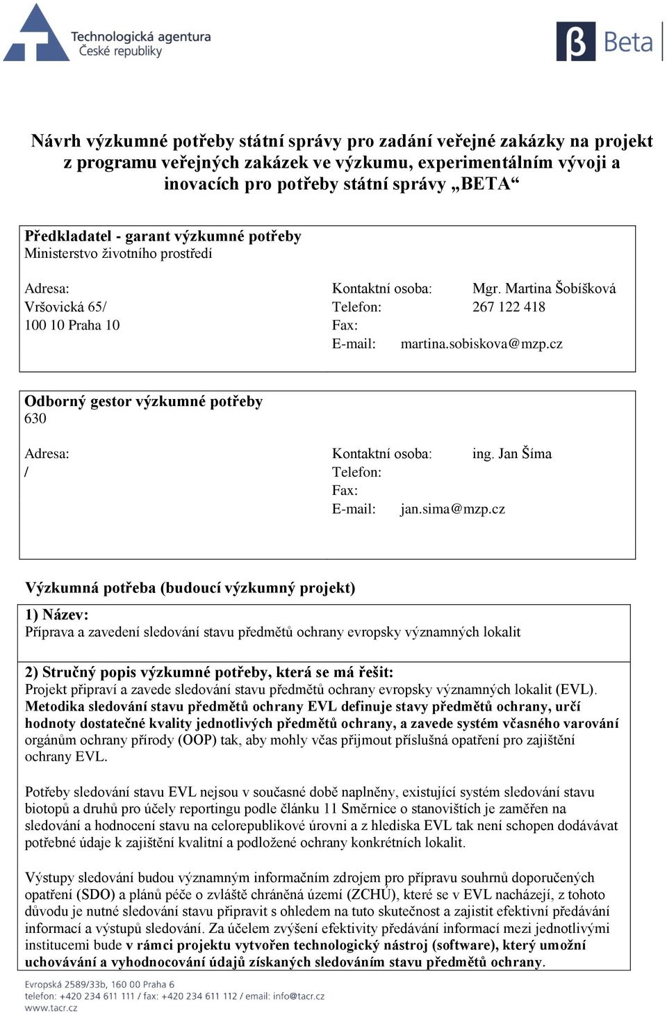 cz Odborný gestor výzkumné potřeby 630 Adresa: Kontaktní osoba: ing. Jan Šíma / Telefon: Fax: E-mail: jan.sima@mzp.