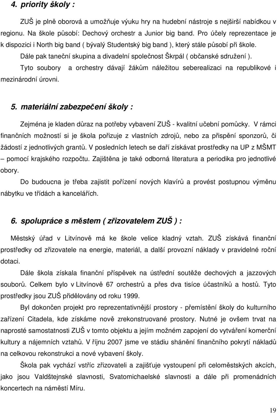 Tyto soubory a orchestry dávají žákům náležitou seberealizaci na republikové i mezinárodní úrovni. 5.