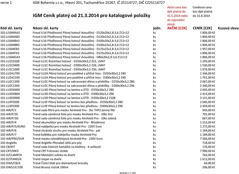 AKČNI [CZK] CENÍK [CZK] Kusová sleva 101-LI16MAA3 Freud LI16 Předřezový Pilový kotouč dvoudílný - D120x20x2,8-3,6 Z12+12 ks 1 806,00 Kč 101-LI16MAB3 Freud LI16 Předřezový Pilový kotouč dvoudílný -