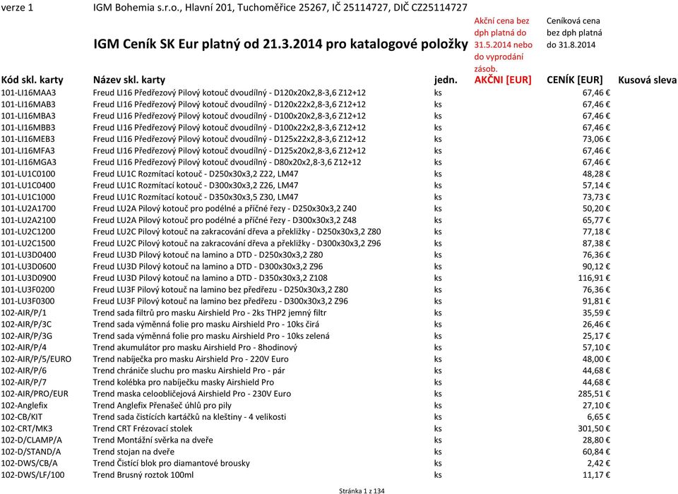 AKČNI [EUR] CENÍK [EUR] Kusová sleva 101-LI16MAA3 Freud LI16 Předřezový Pilový kotouč dvoudílný - D120x20x2,8-3,6 Z12+12 ks 67,46 101-LI16MAB3 Freud LI16 Předřezový Pilový kotouč dvoudílný -