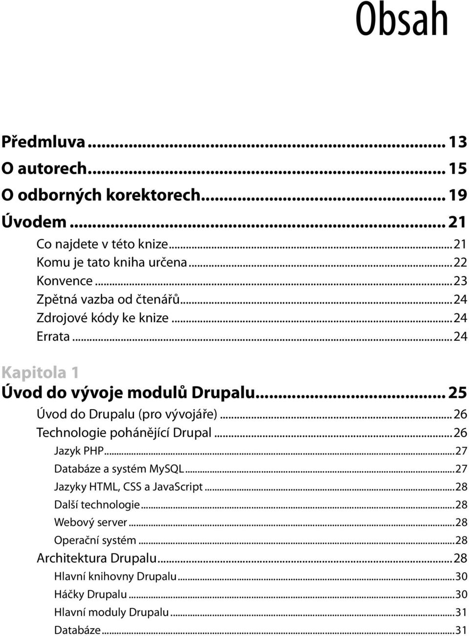 ..26 Technologie pohánějící Drupal...26 Jazyk PHP...27 Databáze a systém MySQL...27 Jazyky HTML, CSS a JavaScript...28 Další technologie.