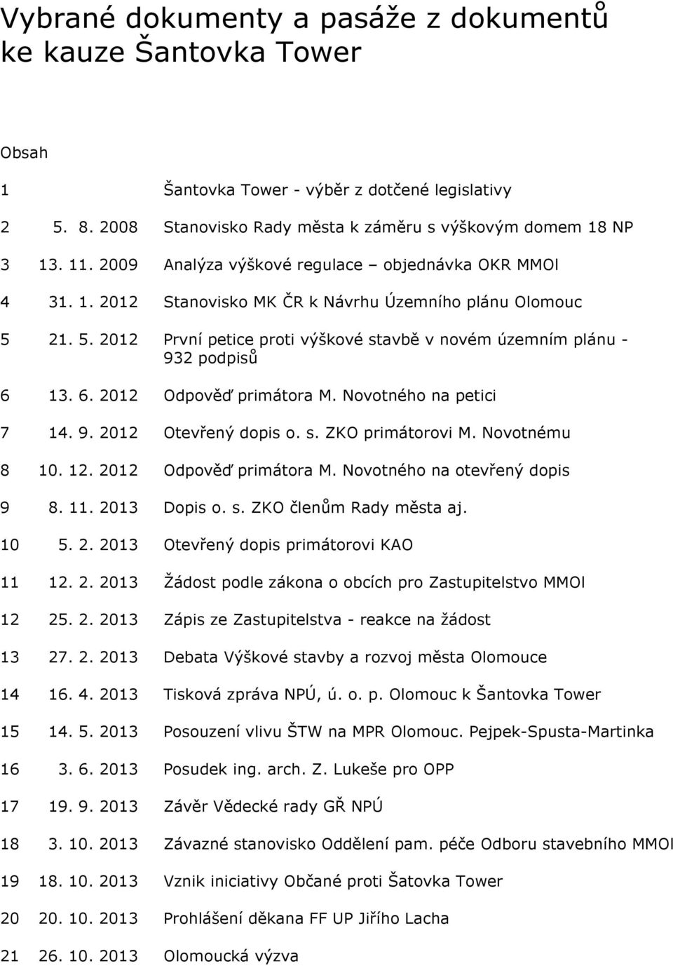 6. 2012 Odpověď primátora M. Novotného na petici 7 14. 9. 2012 Otevřený dopis o. s. ZKO primátorovi M. Novotnému 8 10. 12. 2012 Odpověď primátora M. Novotného na otevřený dopis 9 8. 11. 2013 Dopis o.