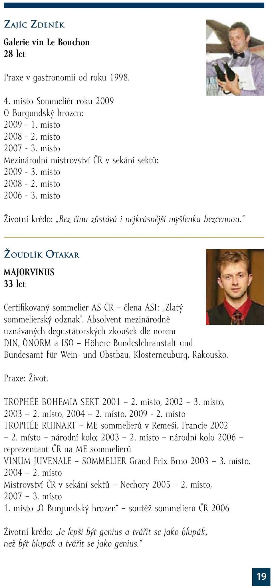 Žoudlík Otakar MAJORVINUS 33 let Certifikovaný sommelier AS ČR člena ASI: Zlatý sommelierský odznak.