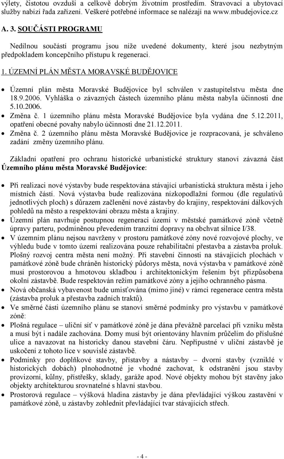 ÚZEMNÍ PLÁN MĚSTA MORAVSKÉ BUDĚJOVICE Územní plán města Moravské Budějovice byl schválen v zastupitelstvu města dne 18.9.2006. Vyhláška o závazných částech územního plánu města nabyla účinnosti dne 5.