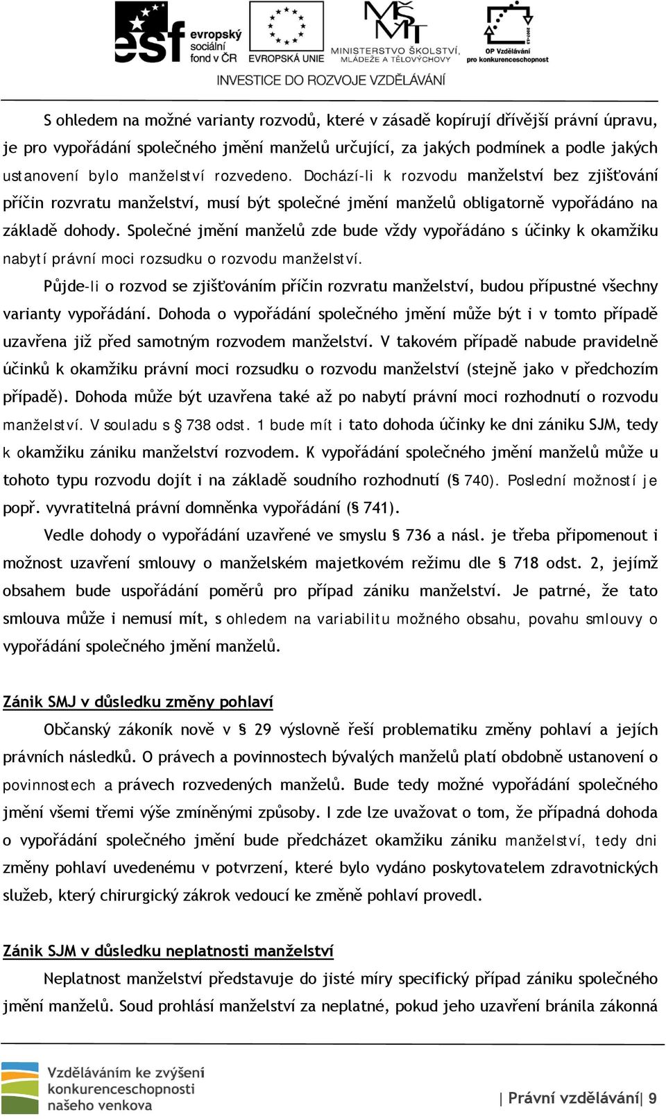 Společné jmění manželů zde bude vždy vypořádáno s účinky k okamžiku nabytí právní moci rozsudku o rozvodu manželství.