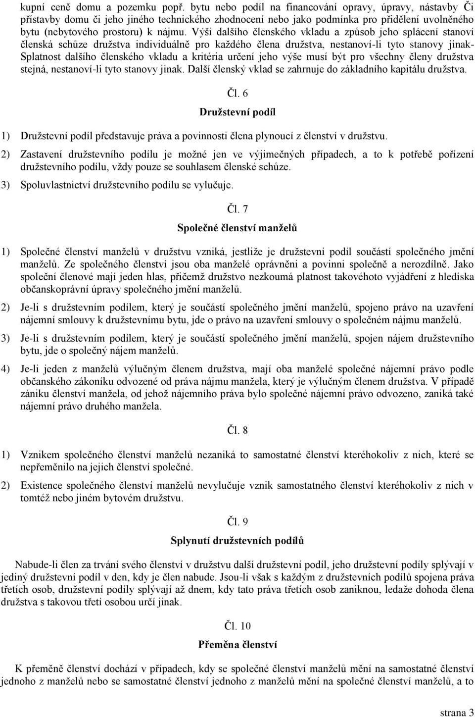 Výši dalšího členského vkladu a způsob jeho splácení stanoví členská schůze družstva individuálně pro každého člena družstva, nestanoví-li tyto stanovy jinak- Splatnost dalšího členského vkladu a