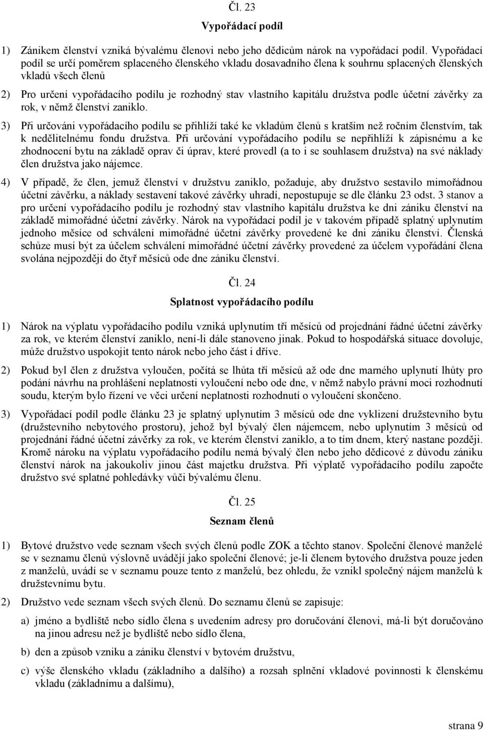 družstva podle účetní závěrky za rok, v němž členství zaniklo. 3) Při určováni vypořádacího podílu se přihlíží také ke vkladům členů s kratším než ročním členstvím, tak k nedělitelnému fondu družstva.