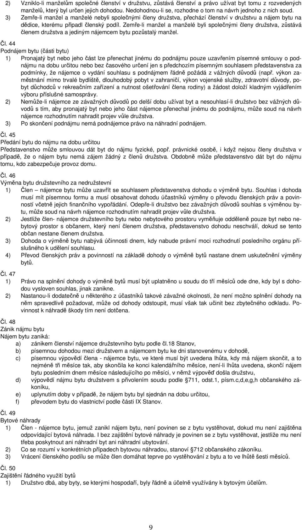 3) Zemře-li manžel a manželé nebyli společnými členy družstva, přechází členství v družstvu a nájem bytu na dědice, kterému připadl členský podíl.