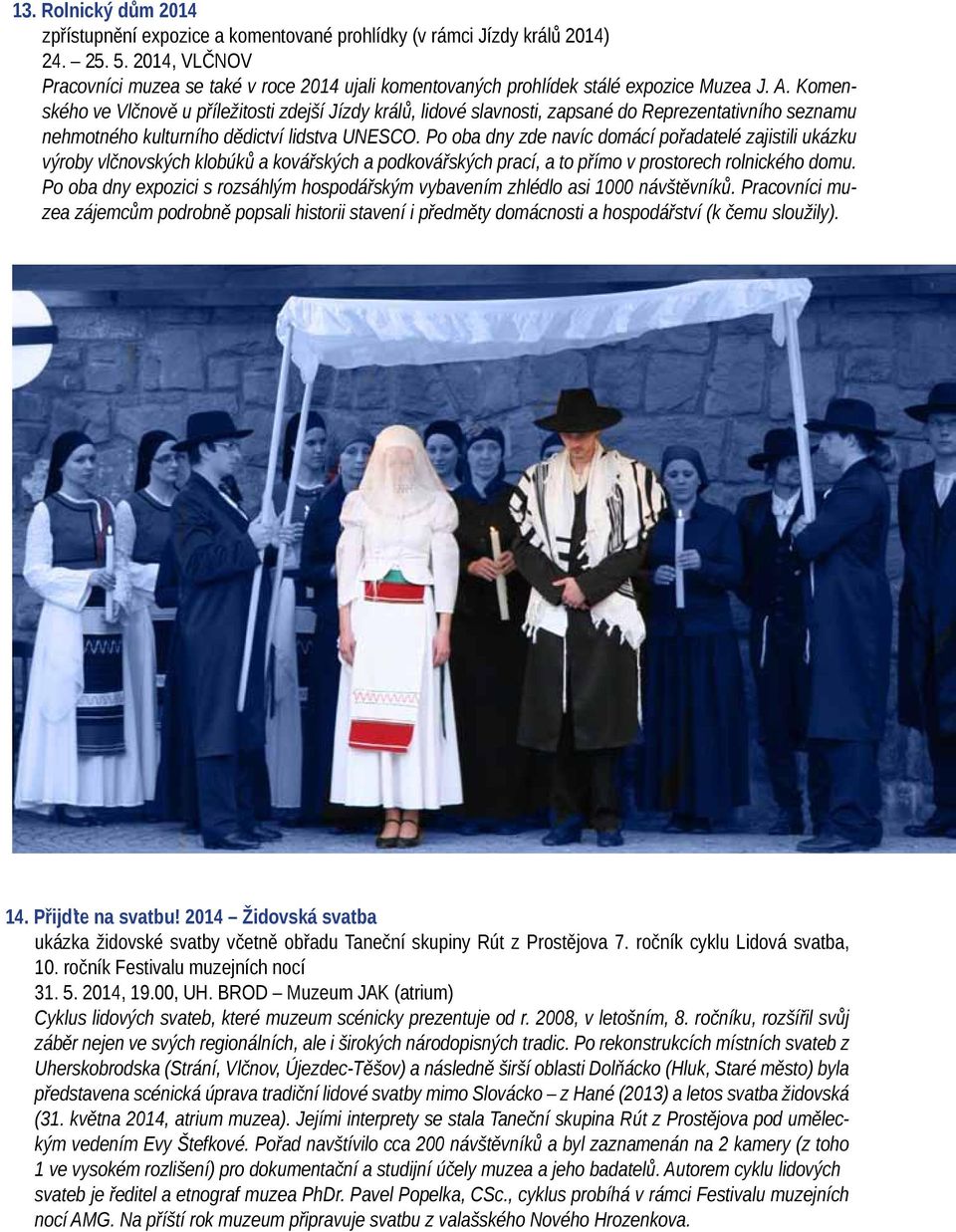 Komenského ve Vlčnově u příležitosti zdejší Jízdy králů, lidové slavnosti, zapsané do Reprezentativního seznamu nehmotného kulturního dědictví lidstva UNESCO.