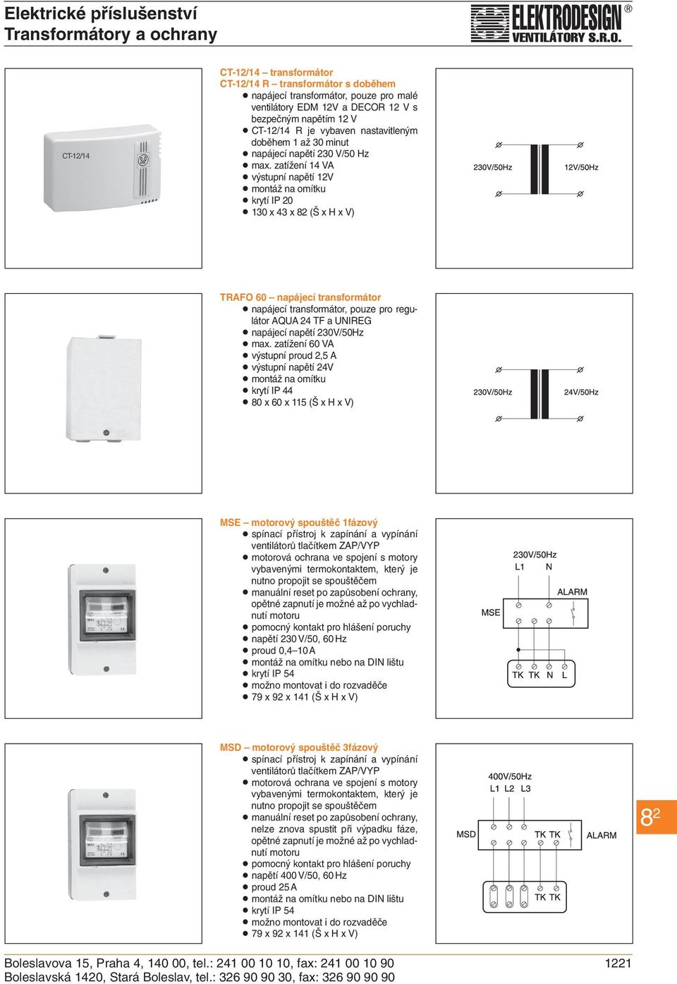 zatížení 4 VA výstupní napětí 2V montáž na omítku krytí IP 2 3 x 43 x 82 (Š x H x V) RAFO 6 napájecí transformátor napájecí transformátor, pouze pro regulátor AQUA 24 F a UNIREG napájecí napětí