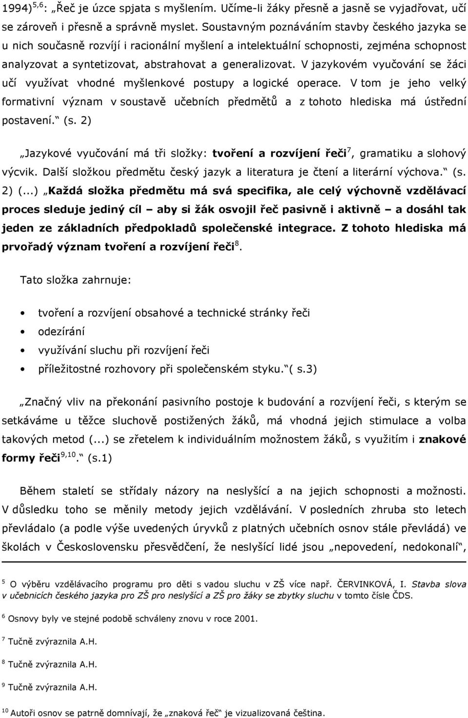 V jazykovém vyučování se žáci učí využívat vhodné myšlenkové postupy a logické operace. V tom je jeho velký formativní význam v soustavě učebních předmětů a z tohoto hlediska má ústřední postavení.