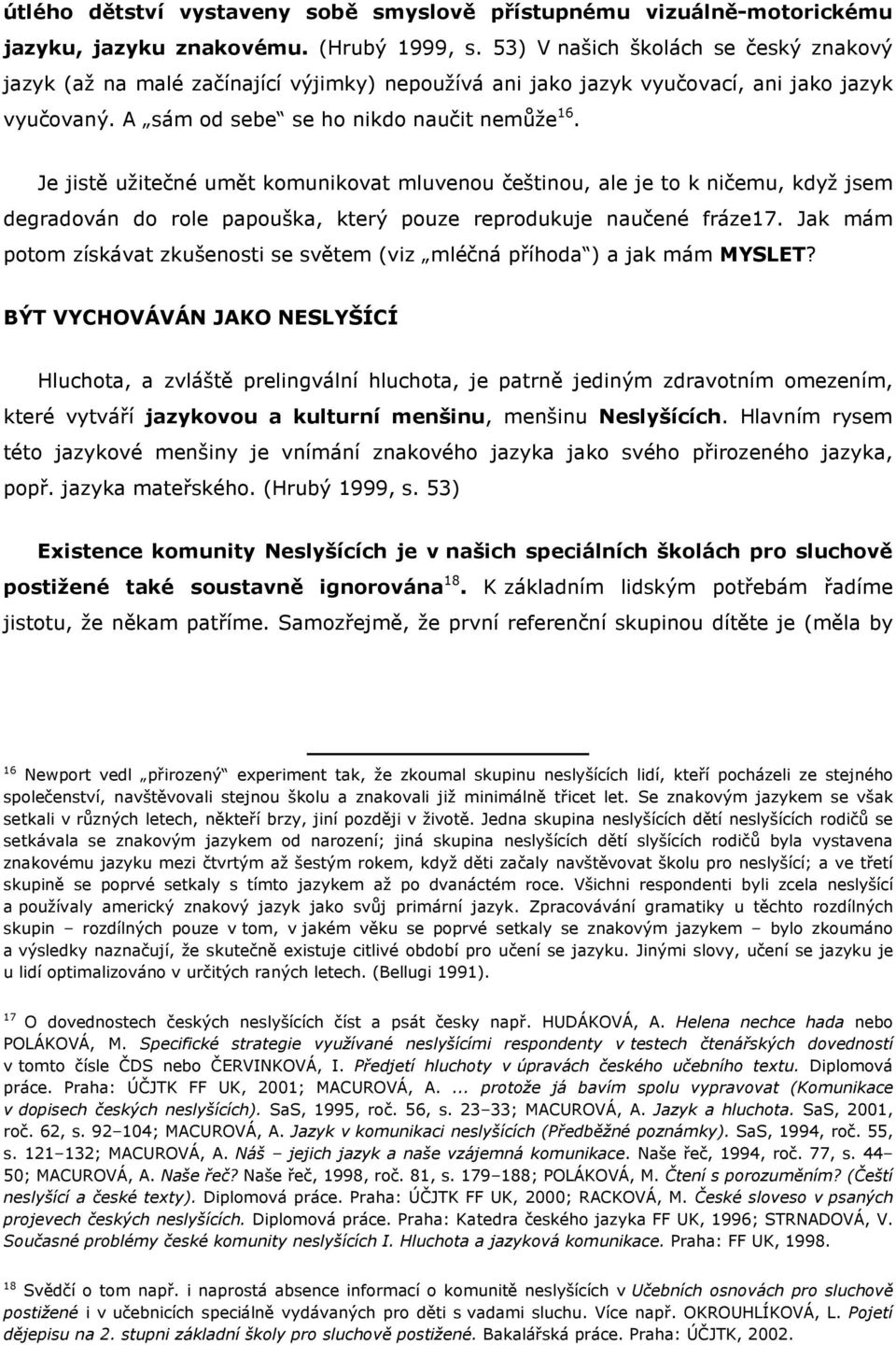 Je jistě užitečné umět komunikovat mluvenou češtinou, ale je to k ničemu, když jsem degradován do role papouška, který pouze reprodukuje naučené fráze17.