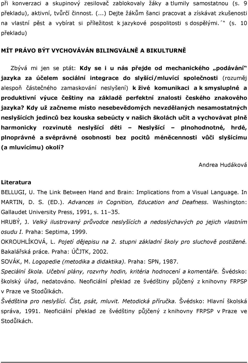 10 překladu) MÍT PRÁVO BÝT VYCHOVÁVÁN BILINGVÁLNĚ A BIKULTURNĚ Zbývá mi jen se ptát: Kdy se i u nás přejde od mechanického podávání jazyka za účelem sociální integrace do slyšící/mluvící společnosti