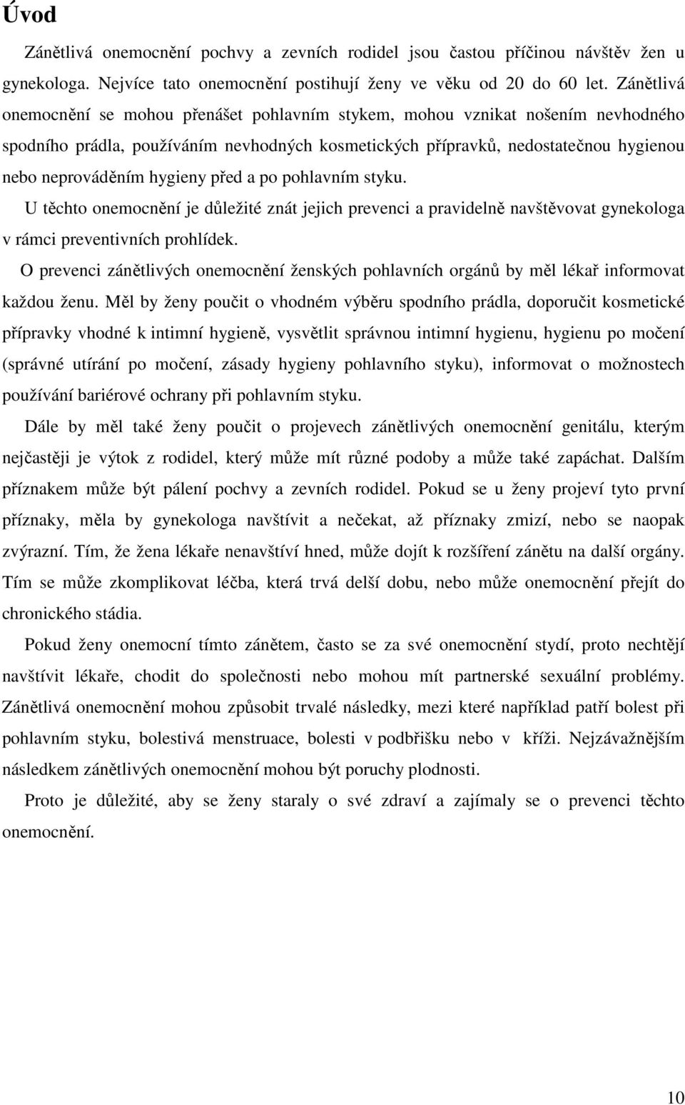 hygieny před a po pohlavním styku. U těchto onemocnění je důležité znát jejich prevenci a pravidelně navštěvovat gynekologa v rámci preventivních prohlídek.