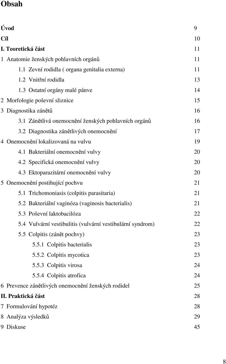 2 Diagnostika zánětlivých onemocnění 17 4 Onemocnění lokalizovaná na vulvu 19 4.1 Bakteriální onemocnění vulvy 20 4.2 Specifická onemocnění vulvy 20 4.