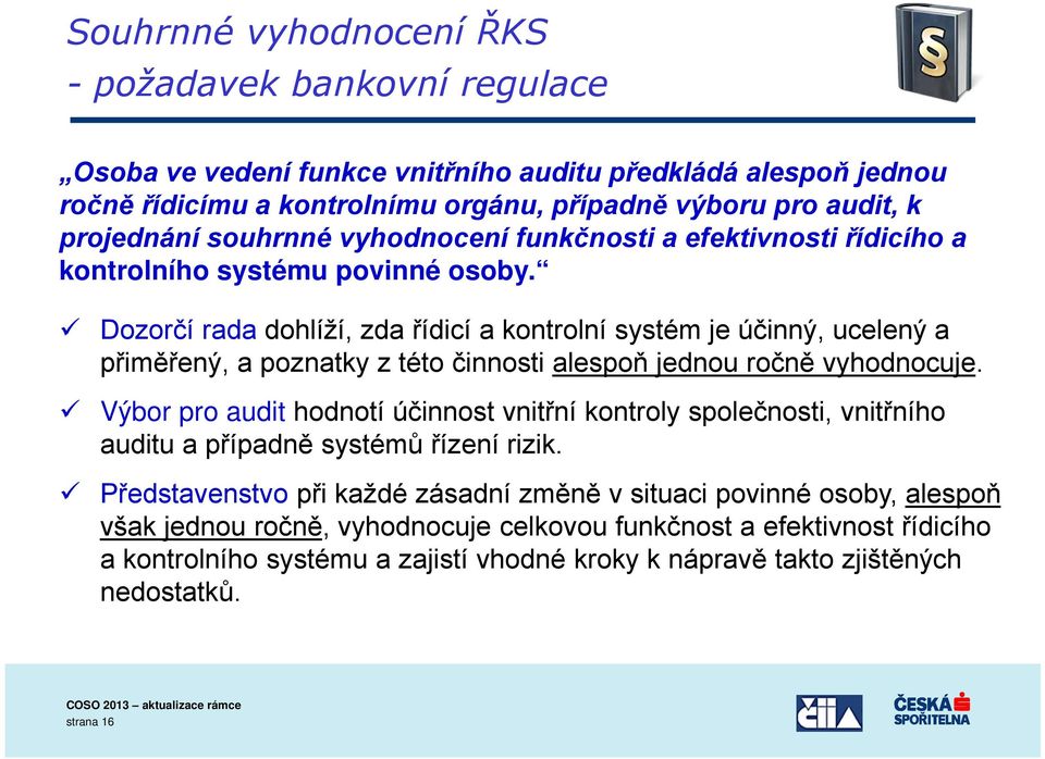 Dozorčí rada dohlíží, zda řídicí a kontrolní systém je účinný, ucelený a přiměřený, a poznatky z této činnosti alespoň jednou ročně vyhodnocuje.