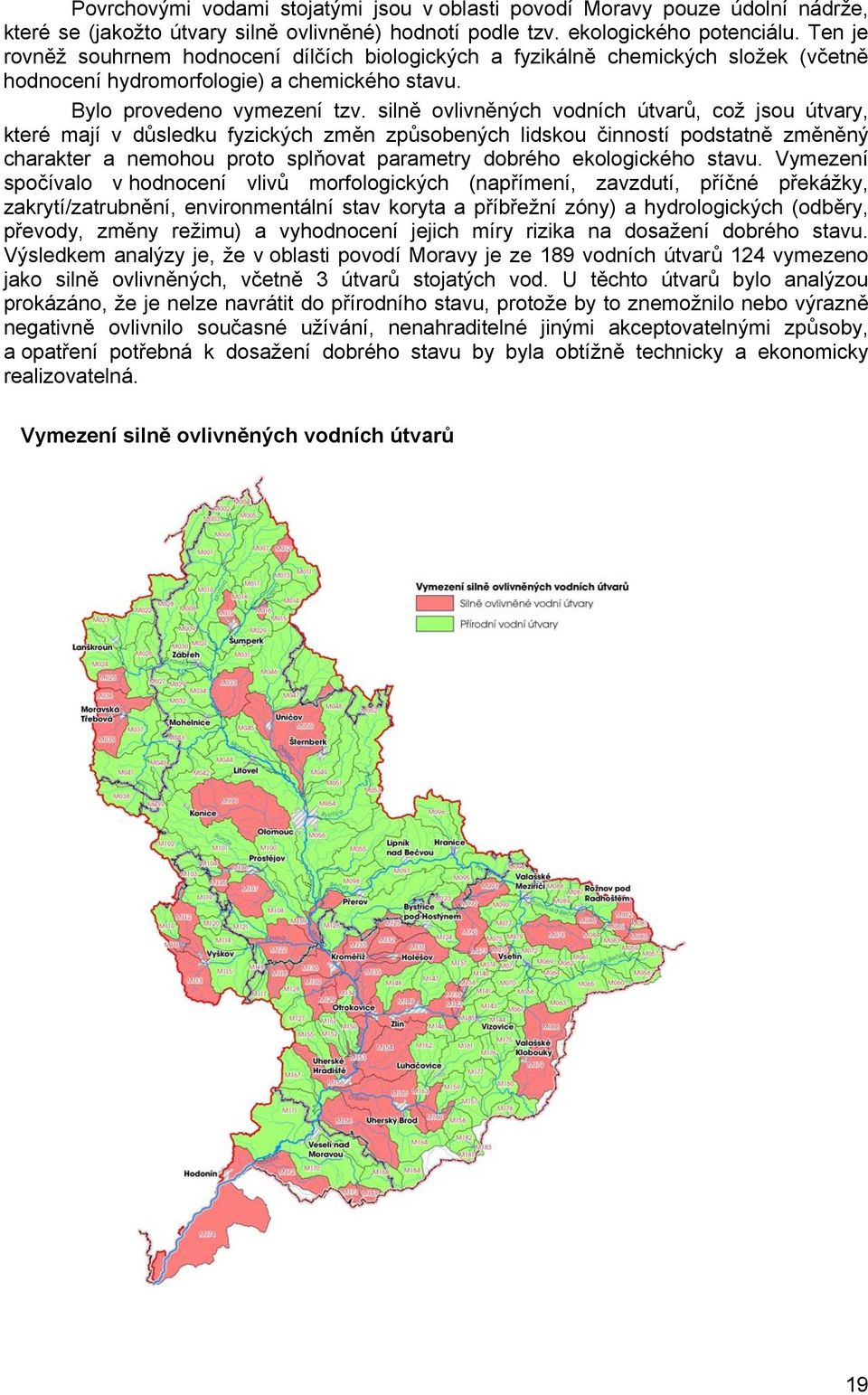 silně ovlivněných vodních útvarů, což jsou útvary, které mají v důsledku fyzických změn způsobených lidskou činností podstatně změněný charakter a nemohou proto splňovat parametry dobrého