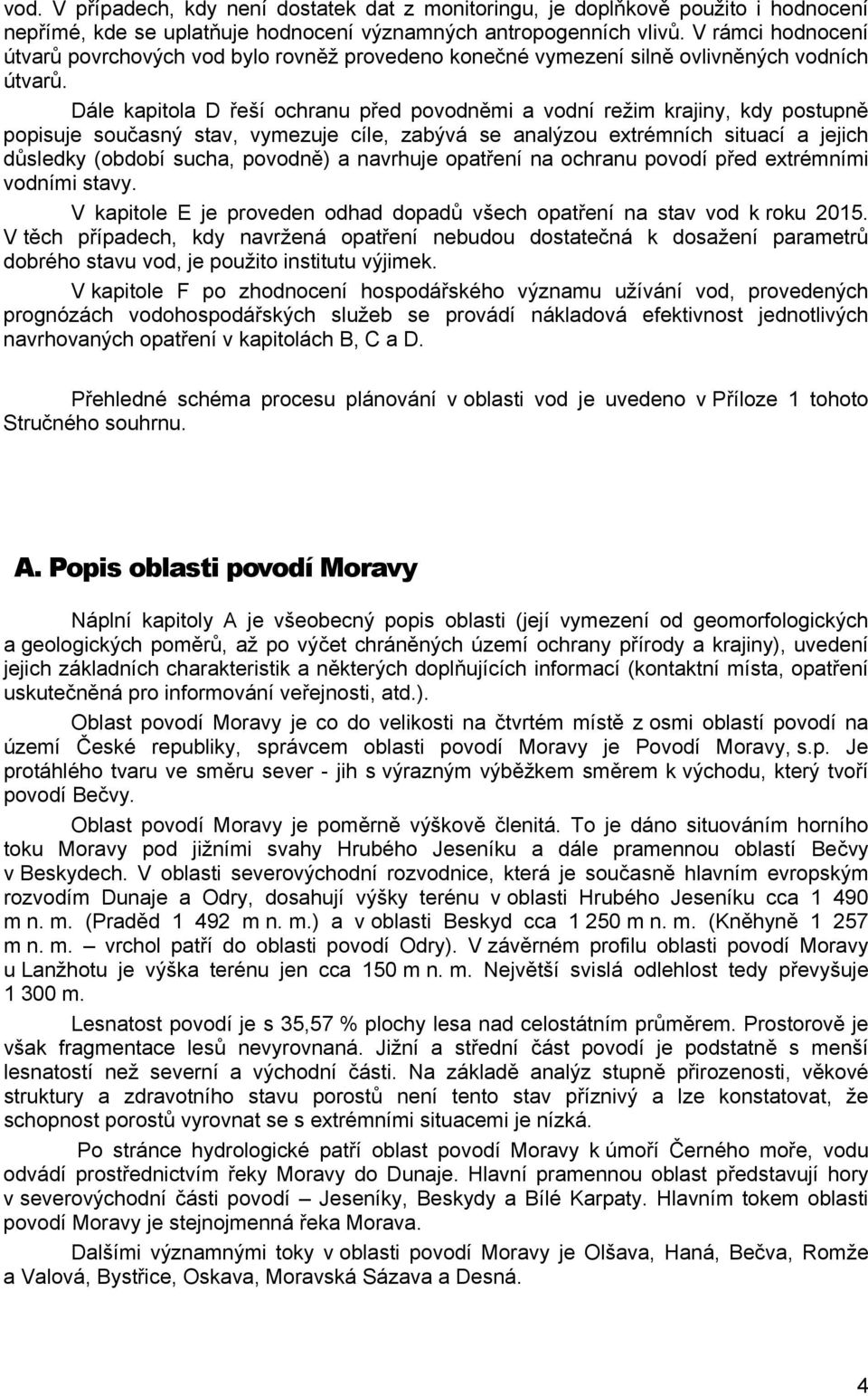 Dále kapitola D řeší ochranu před povodněmi a vodní režim krajiny, kdy postupně popisuje současný stav, vymezuje cíle, zabývá se analýzou extrémních situací a jejich důsledky (období sucha, povodně)