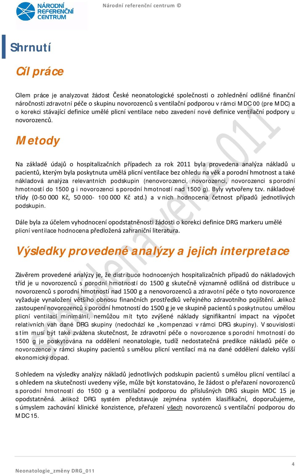 Metody Na základě údajů o hospitalizačních případech za rok 2011 byla provedena analýza nákladů u pacientů, kterým byla poskytnuta umělá plicní ventilace bez ohledu na věk a porodní hmotnost a také