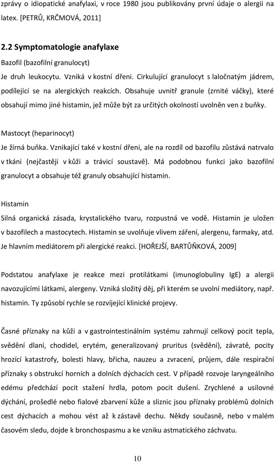 Obsahuje uvnitř granule (zrnité váčky), které obsahují mimo jiné histamin, jež může být za určitých okolností uvolněn ven z buňky. Mastocyt (heparinocyt) Je žírná buňka.