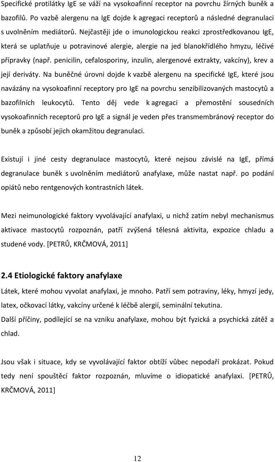 penicilin, cefalosporiny, inzulin, alergenové extrakty, vakcíny), krev a její deriváty.