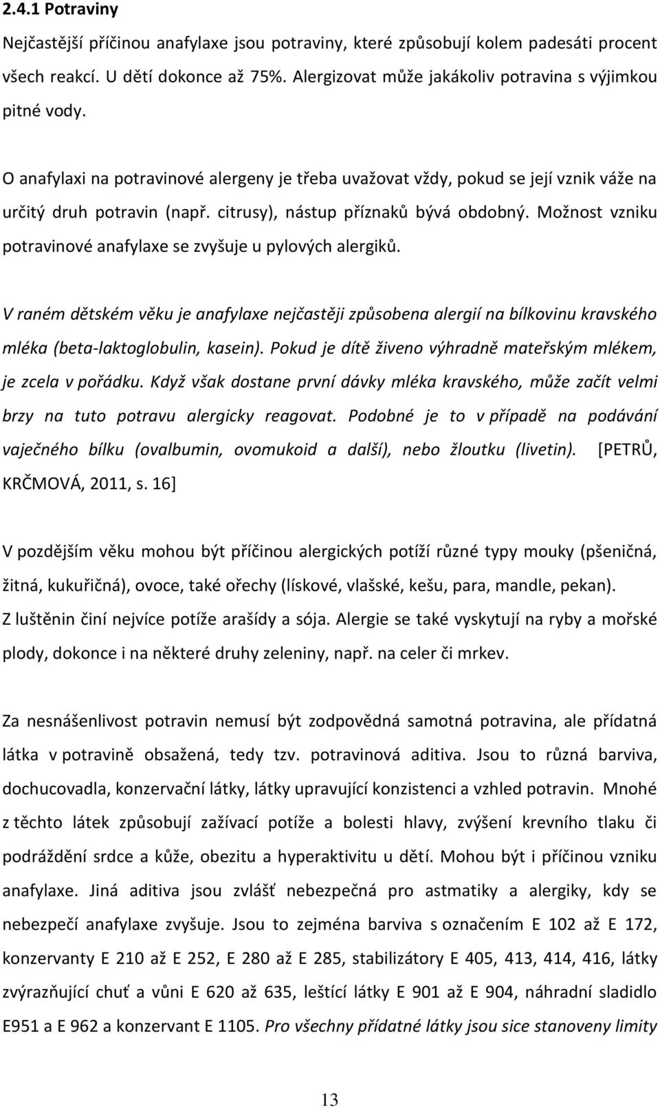 Možnost vzniku potravinové anafylaxe se zvyšuje u pylových alergiků. V raném dětském věku je anafylaxe nejčastěji způsobena alergií na bílkovinu kravského mléka (beta-laktoglobulin, kasein).