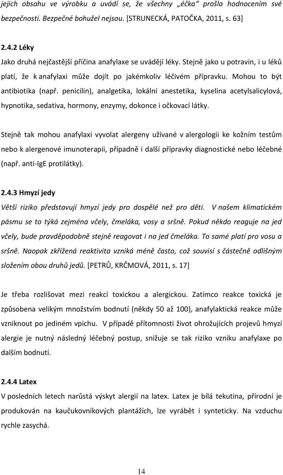 penicilin), analgetika, lokální anestetika, kyselina acetylsalicylová, hypnotika, sedativa, hormony, enzymy, dokonce i očkovací látky.