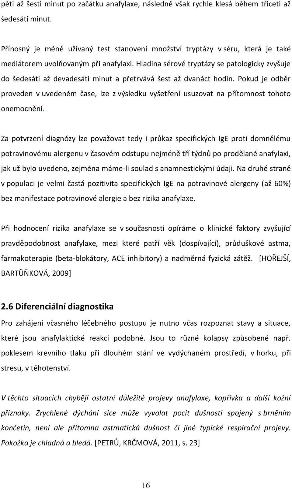 Hladina sérové tryptázy se patologicky zvyšuje do šedesáti až devadesáti minut a přetrvává šest až dvanáct hodin.