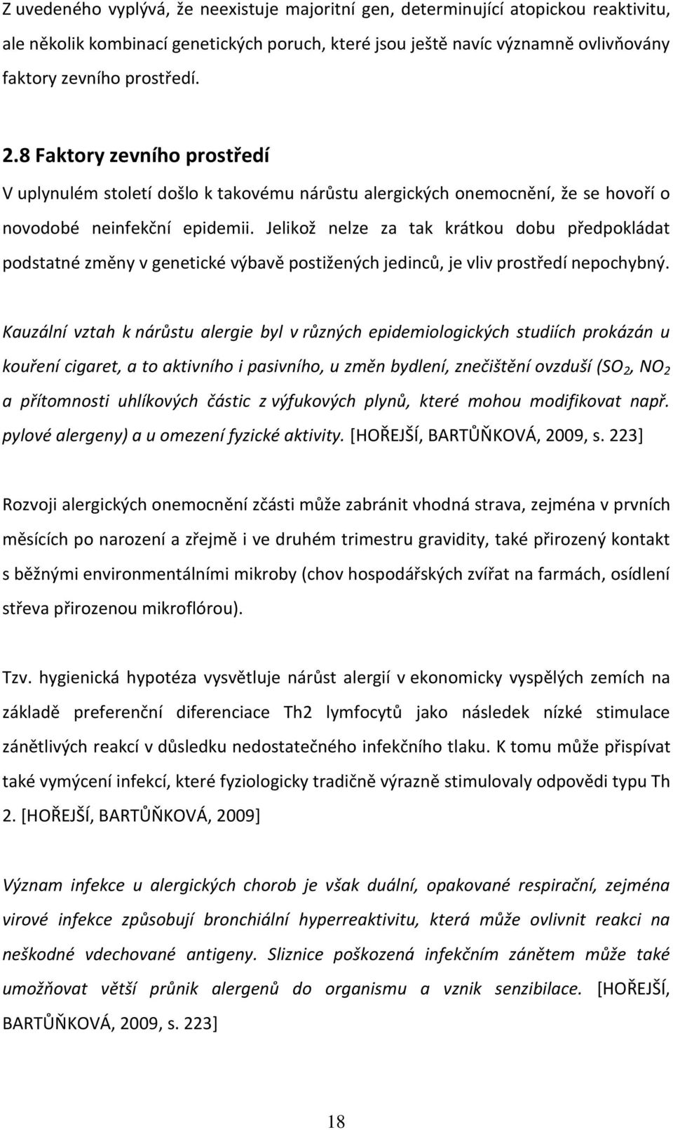 Jelikož nelze za tak krátkou dobu předpokládat podstatné změny v genetické výbavě postižených jedinců, je vliv prostředí nepochybný.