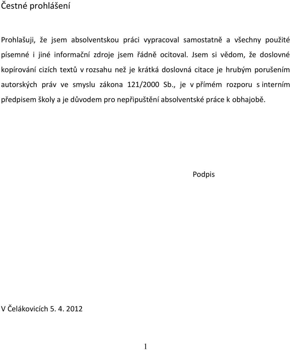 Jsem si vědom, že doslovné kopírování cizích textů v rozsahu než je krátká doslovná citace je hrubým porušením