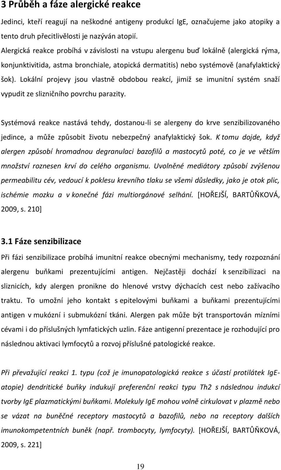 Lokální projevy jsou vlastně obdobou reakcí, jimiž se imunitní systém snaží vypudit ze slizničního povrchu parazity.