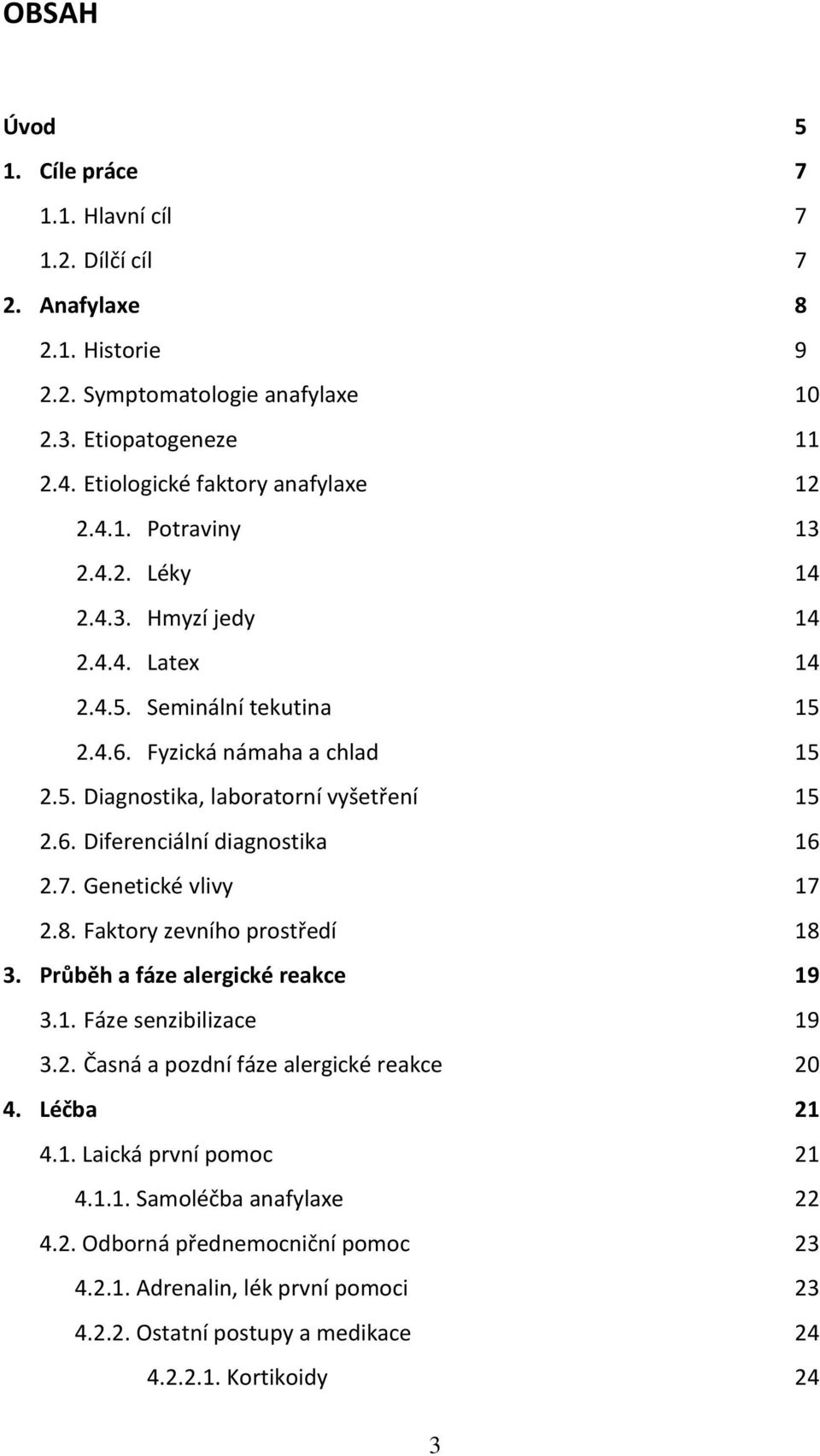 Genetické vlivy 17 2.8. Faktory zevního prostředí 18 3. Průběh a fáze alergické reakce 19 3.1. Fáze senzibilizace 19 3.2. Časná a pozdní fáze alergické reakce 20 4. Léčba 21 4.1. Laická první pomoc 21 4.