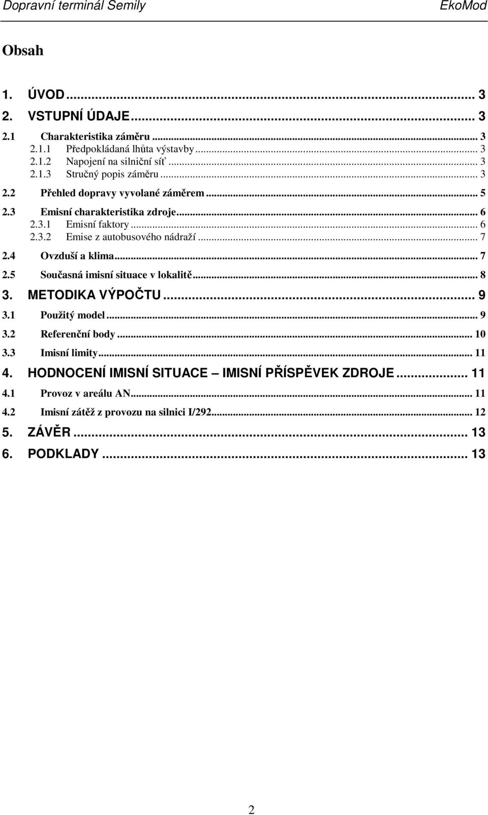 4 Ovzduší a klima... 7 2.5 Současná imisní situace v lokalitě... 8 3. METODIKA VÝPOČTU... 9 3.1 Použitý model... 9 3.2 Referenční body... 10 3.3 Imisní limity... 11 4.