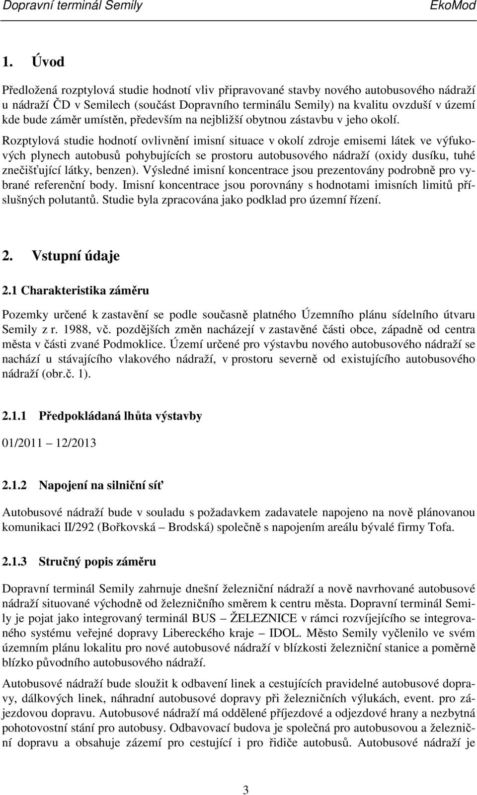 Rozptylová studie hodnotí ovlivnění imisní situace v okolí zdroje emisemi látek ve výfukových plynech autobusů pohybujících se prostoru autobusového nádraží (oxidy dusíku, tuhé znečišťující látky,