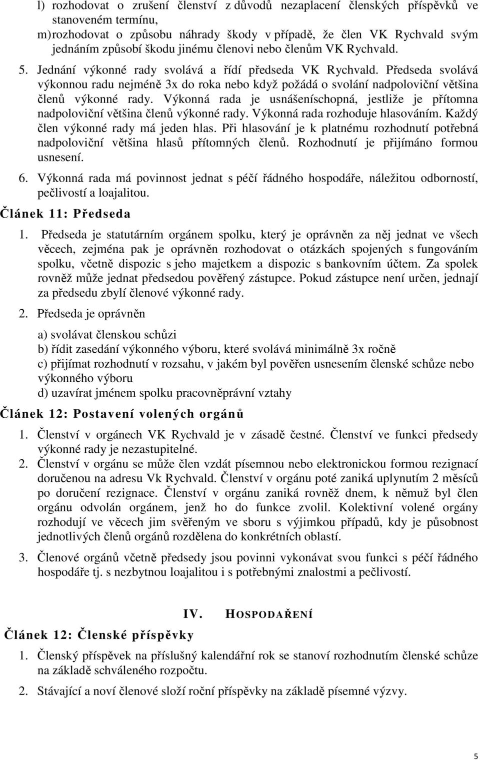 Předseda svolává výkonnou radu nejméně 3x do roka nebo když požádá o svolání nadpoloviční většina členů výkonné rady.