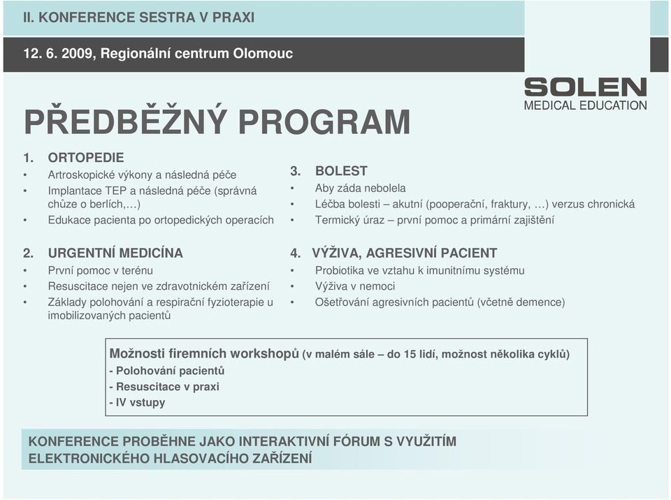 URGENTNÍ MEDICÍNA První pomoc v terénu Resuscitace nejen ve zdravotnickém zařízení Základy polohování a respirační fyzioterapie u imobilizovaných pacientů 4.