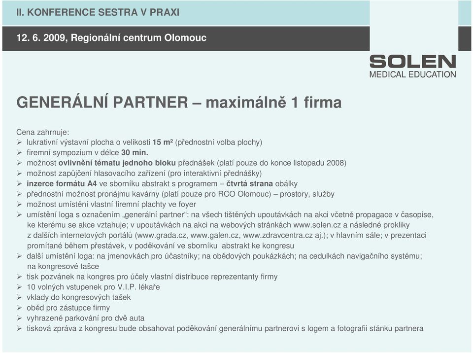 programem čtvrtá strana obálky přednostní možnost pronájmu kavárny (platí pouze pro RCO Olomouc) prostory, služby možnost umístění vlastní firemní plachty ve foyer umístění loga s označením generální