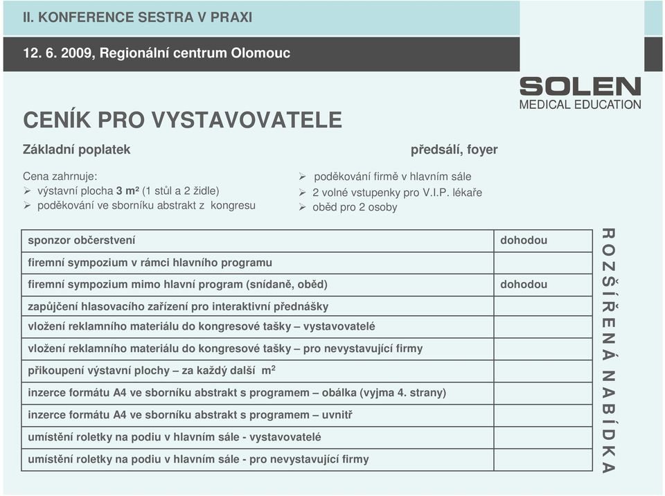 lékaře oběd pro 2 osoby sponzor občerstvení firemní sympozium v rámci hlavního programu firemní sympozium mimo hlavní program (snídaně, oběd) zapůjčení hlasovacího zařízení pro interaktivní přednášky